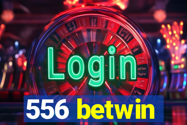 556 betwin